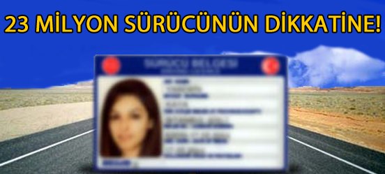 23 milyon sürücünün dikkatine ehliyet