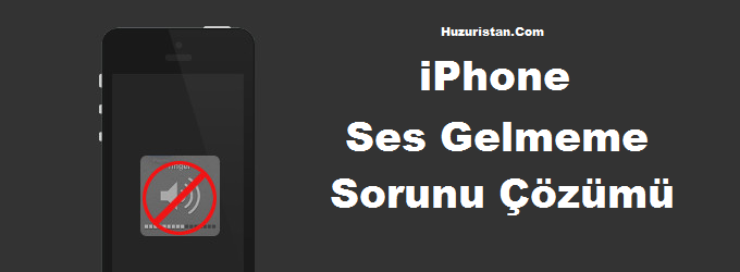 iphone ses gelmeme sorunu cozumu